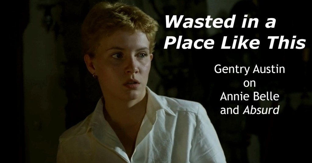 Wasted in a Place Like This: Gentry Austin on Annie Belle and&nbsp;Absurd